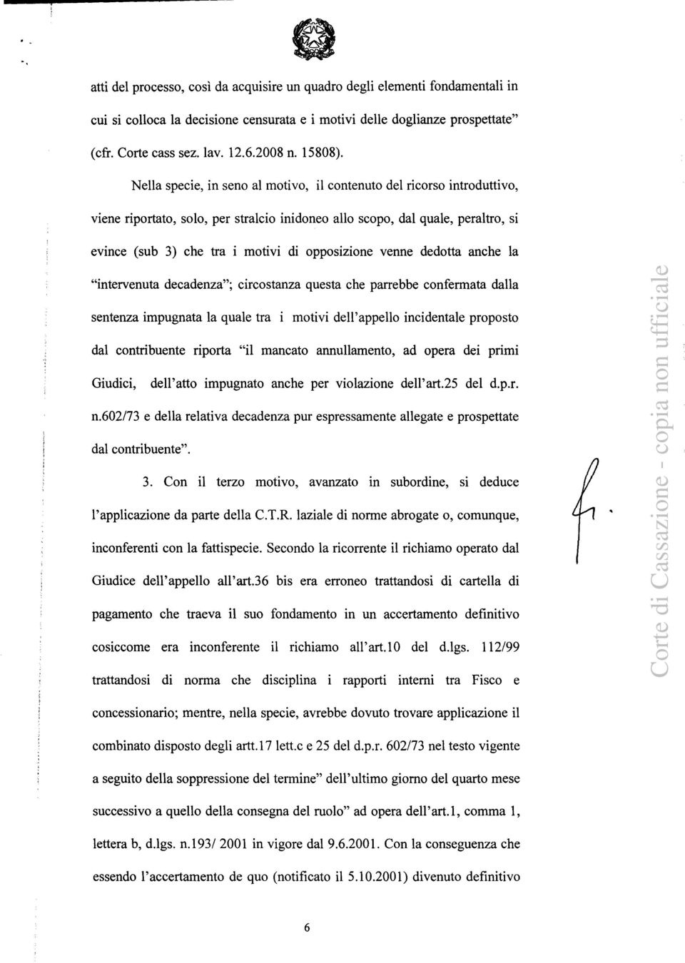 Nella specie, in seno al motivo, il contenuto del ricorso introduttivo, viene riportato, solo, per stralcio inidoneo allo scopo, dal quale, peraltro, si evince (sub 3) che tra i motivi di opposizione