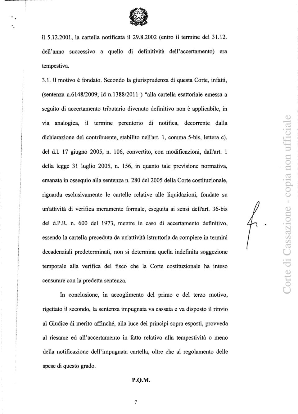 1388/2011 ) "alla cartella esattoriale emessa a seguito di accertamento tributario divenuto definitivo non è applicabile, in via analogica, il termine perentorio di notifica, decorrente dalla