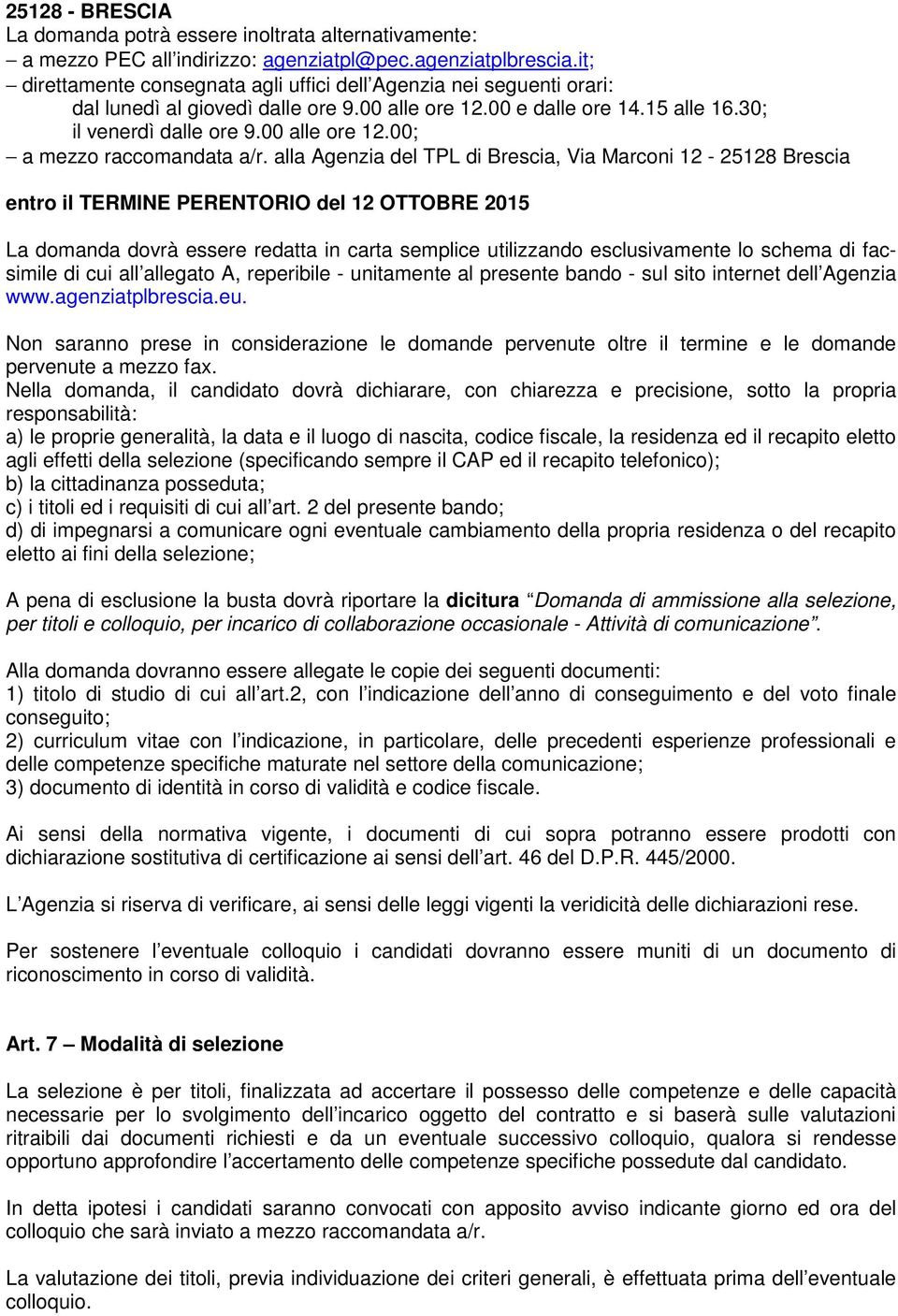 alla Agenzia del TPL di Brescia, Via Marconi 12-25128 Brescia entro il TERMINE PERENTORIO del 12 OTTOBRE 2015 La domanda dovrà essere redatta in carta semplice utilizzando esclusivamente lo schema di