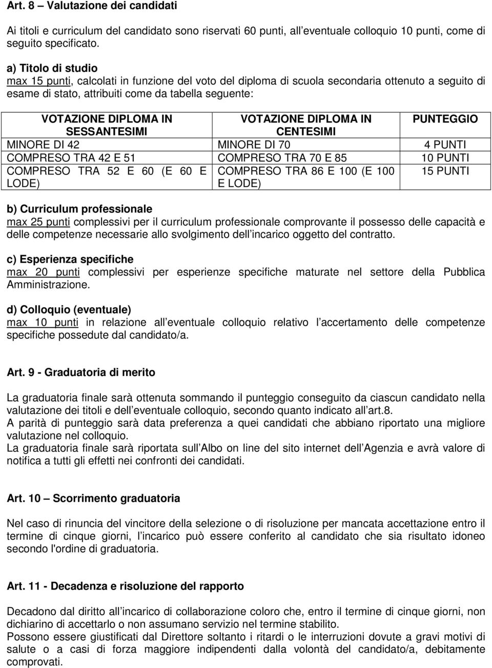 VOTAZIONE DIPLOMA IN PUNTEGGIO SESSANTESIMI CENTESIMI MINORE DI 42 MINORE DI 70 4 PUNTI COMPRESO TRA 42 E 51 COMPRESO TRA 70 E 85 10 PUNTI COMPRESO TRA 52 E 60 (E 60 E LODE) COMPRESO TRA 86 E 100 (E