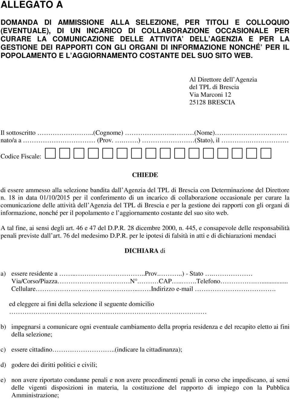 Al Direttore dell Agenzia del TPL di Brescia Via Marconi 12 25128 BRESCIA Il sottoscritto..(cognome).. (Nome) nato/a a (Prov...) (Stato), il.