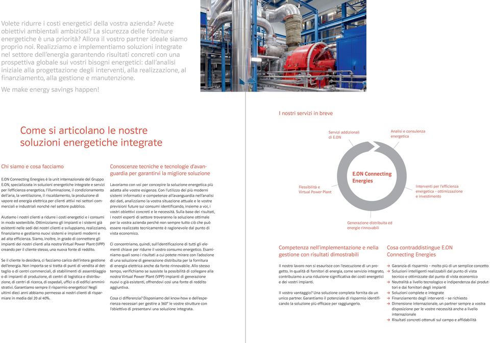 Realizziamo e implementiamo soluzioni integrate nel settore dell energia garantendo risultati concreti con una prospettiva globale sui vostri bisogni energetici: dall analisi iniziale alla