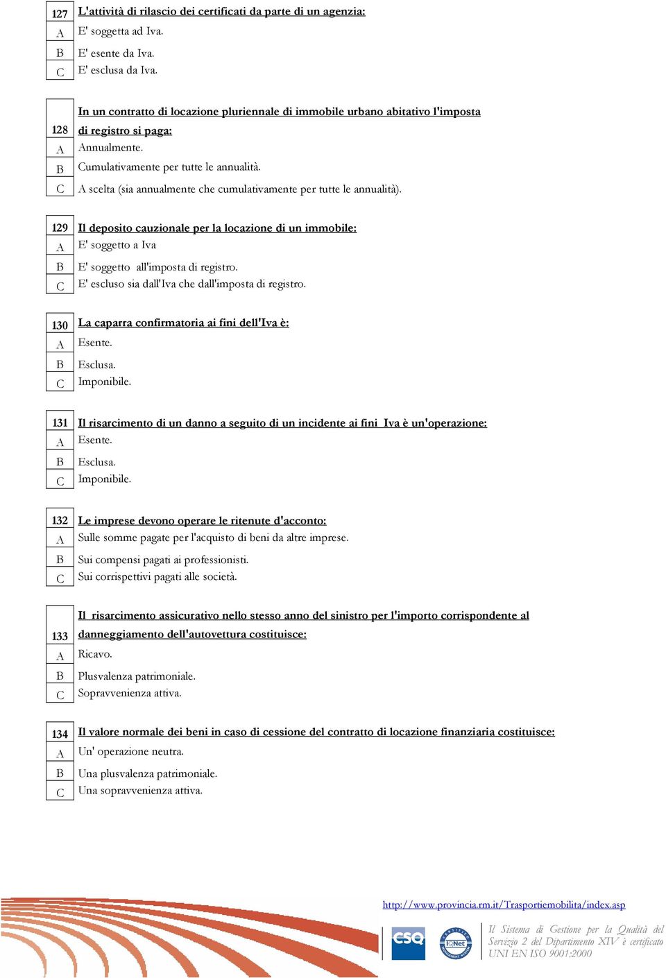 scelta (sia annualmente che cumulativamente per tutte le annualità). 129 Il deposito cauzionale per la locazione di un immobile: E' soggetto a Iva E' soggetto all'imposta di registro.