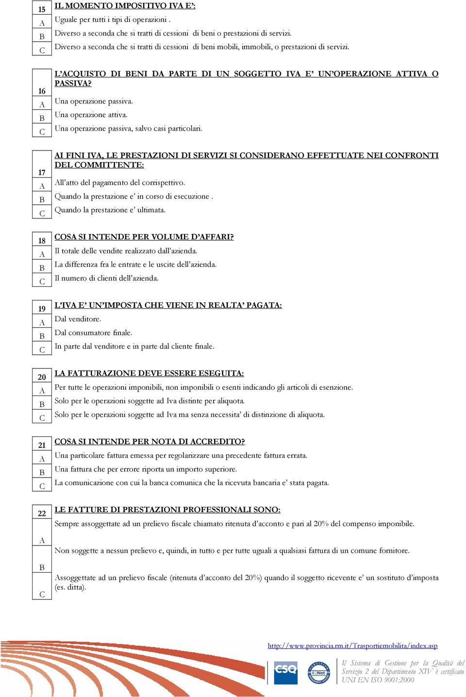 Una operazione attiva. Una operazione passiva, salvo casi particolari. I FINI IV, LE PRESTZIONI DI SERVIZI SI ONSIDERNO EFFETTUTE NEI ONFRONTI DEL OMMITTENTE: ll atto del pagamento del corrispettivo.