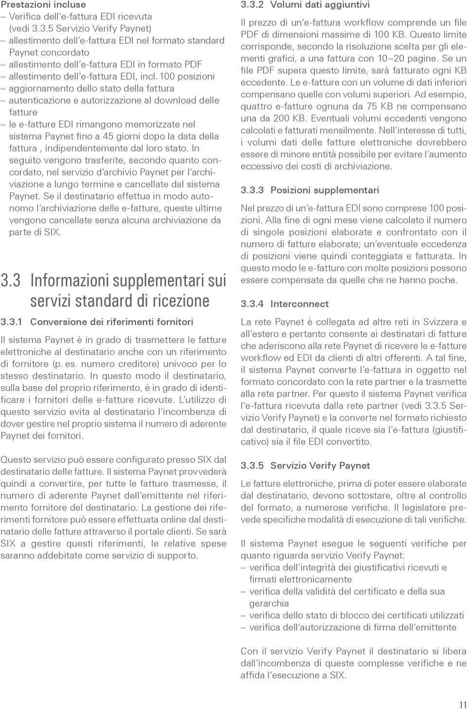 100 posizioni aggiornamento dello stato della fattura autenticazione e autorizzazione al download delle fatture le e-fatture EDI rimangono memorizzate nel sistema fino a 45 giorni dopo la data della