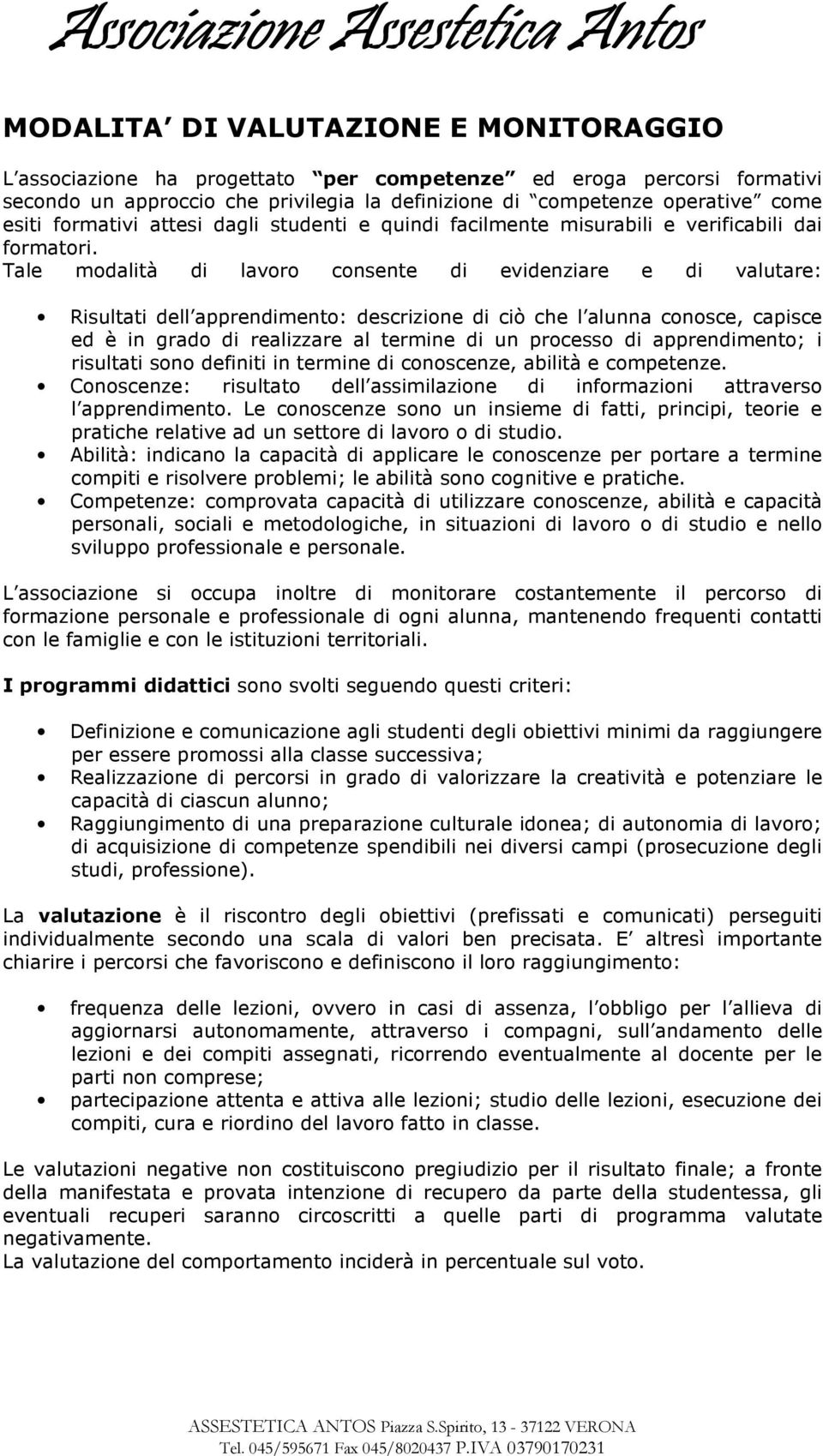 Tale modalità di lavoro consente di evidenziare e di valutare: Risultati dell apprendimento: descrizione di ciò che l alunna conosce, capisce ed è in grado di realizzare al termine di un processo di