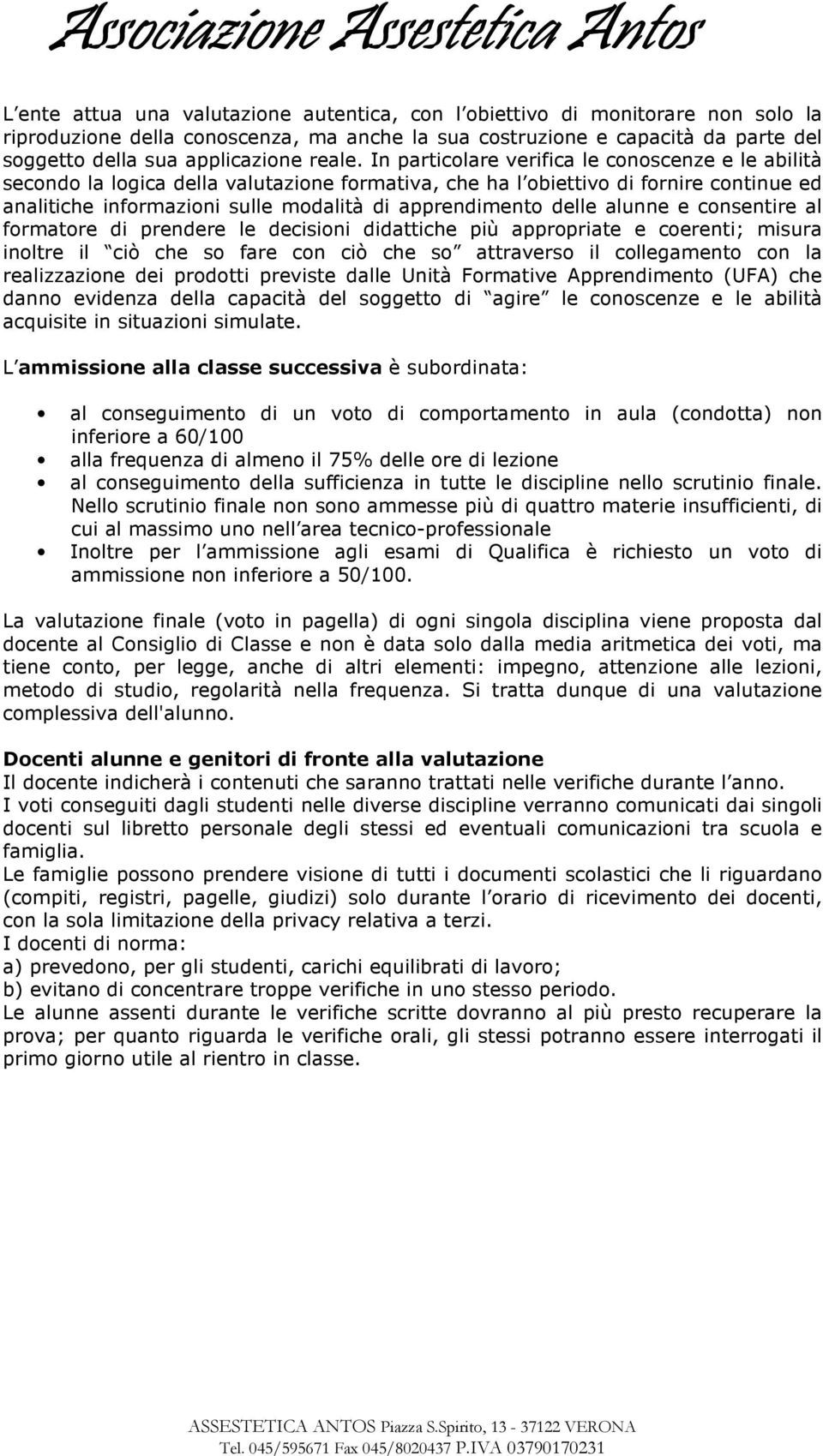 In particolare verifica le conoscenze e le abilità secondo la logica della valutazione formativa, che ha l obiettivo di fornire continue ed analitiche informazioni sulle modalità di apprendimento