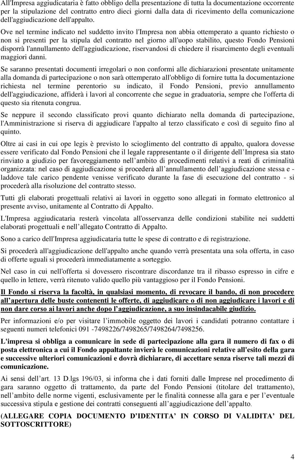 Ove nel termine indicato nel suddetto invito l'impresa non abbia ottemperato a quanto richiesto o non si presenti per la stipula del contratto nel giorno all'uopo stabilito, questo Fondo Pensioni