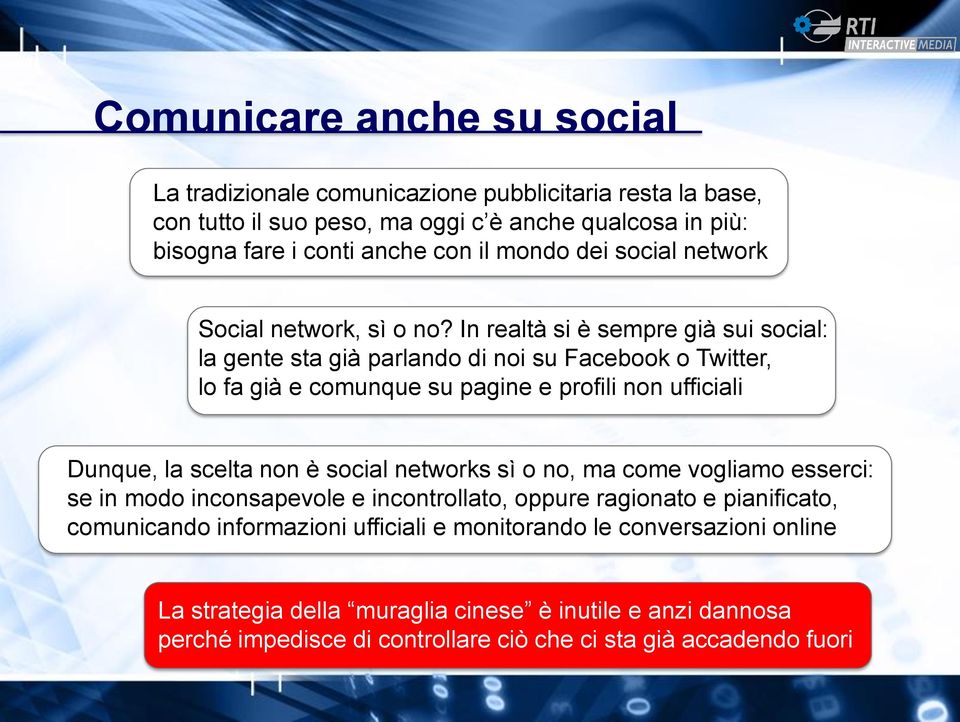 In realtà si è sempre già sui social: la gente sta già parlando di noi su Facebook o Twitter, lo fa già e comunque su pagine e profili non ufficiali Dunque, la scelta non è social