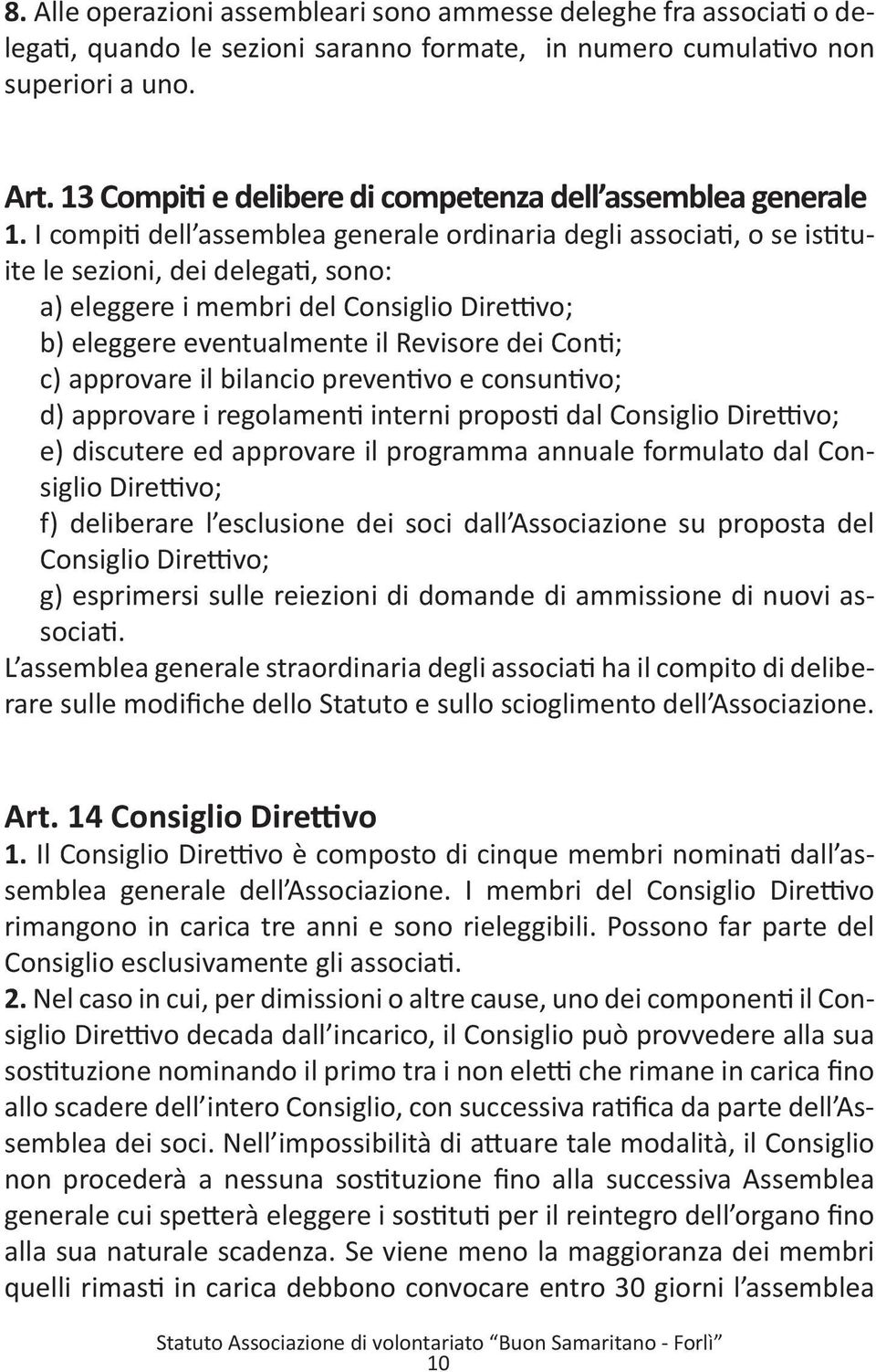 I compiti dell assemblea generale ordinaria degli associati, o se istituite le sezioni, dei delegati, sono: a) eleggere i membri del Consiglio Direttivo; b) eleggere eventualmente il Revisore dei