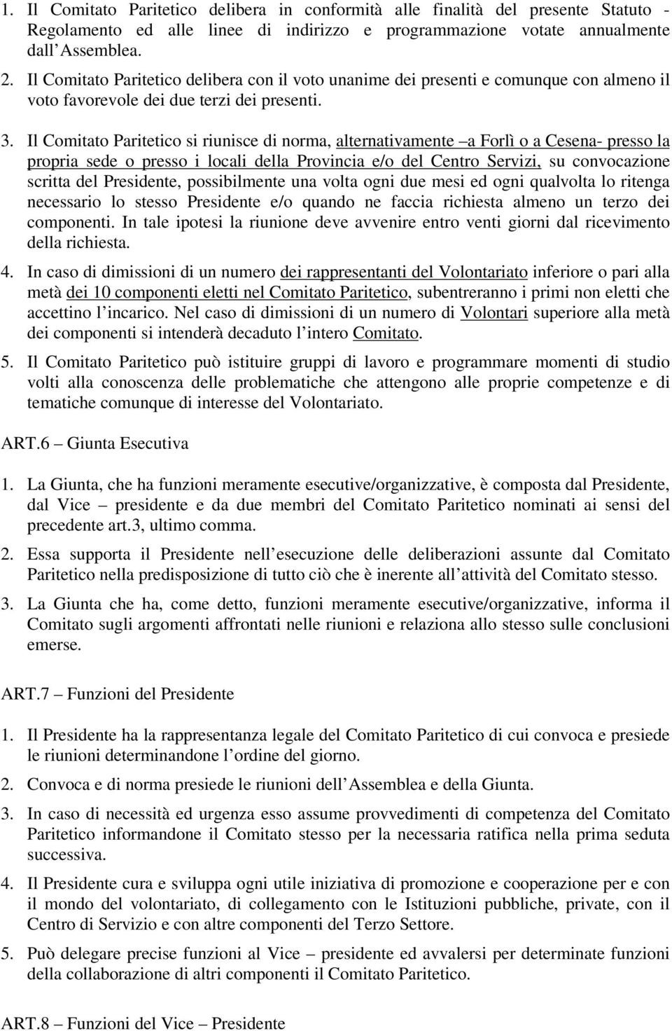 Il Comitato Paritetico si riunisce di norma, alternativamente a Forlì o a Cesena- presso la propria sede o presso i locali della Provincia e/o del Centro Servizi, su convocazione scritta del