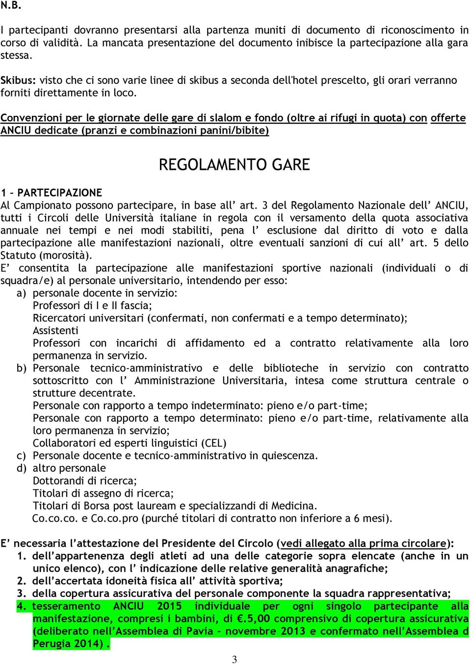 Convenzioni per le giornate delle gare di slalom e fondo (oltre ai rifugi in quota) con offerte ANCIU dedicate (pranzi e combinazioni panini/bibite) REGOLAMENTO GARE 1 PARTECIPAZIONE Al Campionato