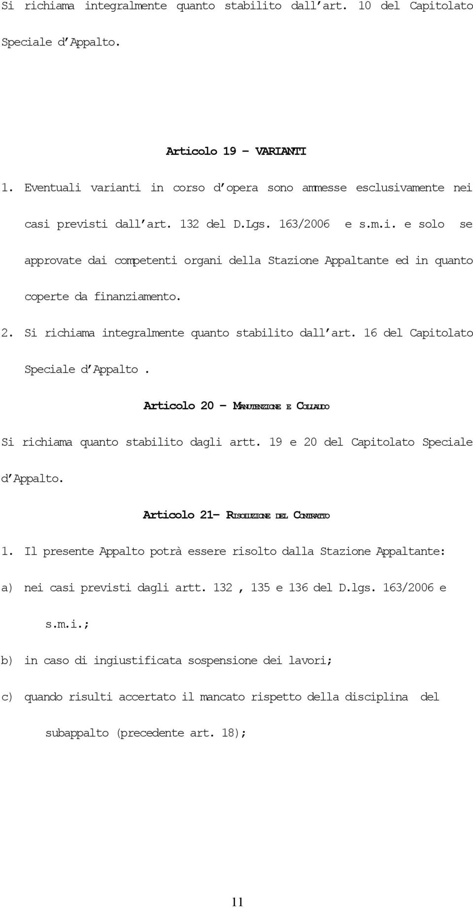 2. Si richiama integralmente quanto stabilito dall art. 16 del Capitolato Speciale d Appalto. Articolo 20 MANUTENZIONE E COLLAUDO Si richiama quanto stabilito dagli artt.