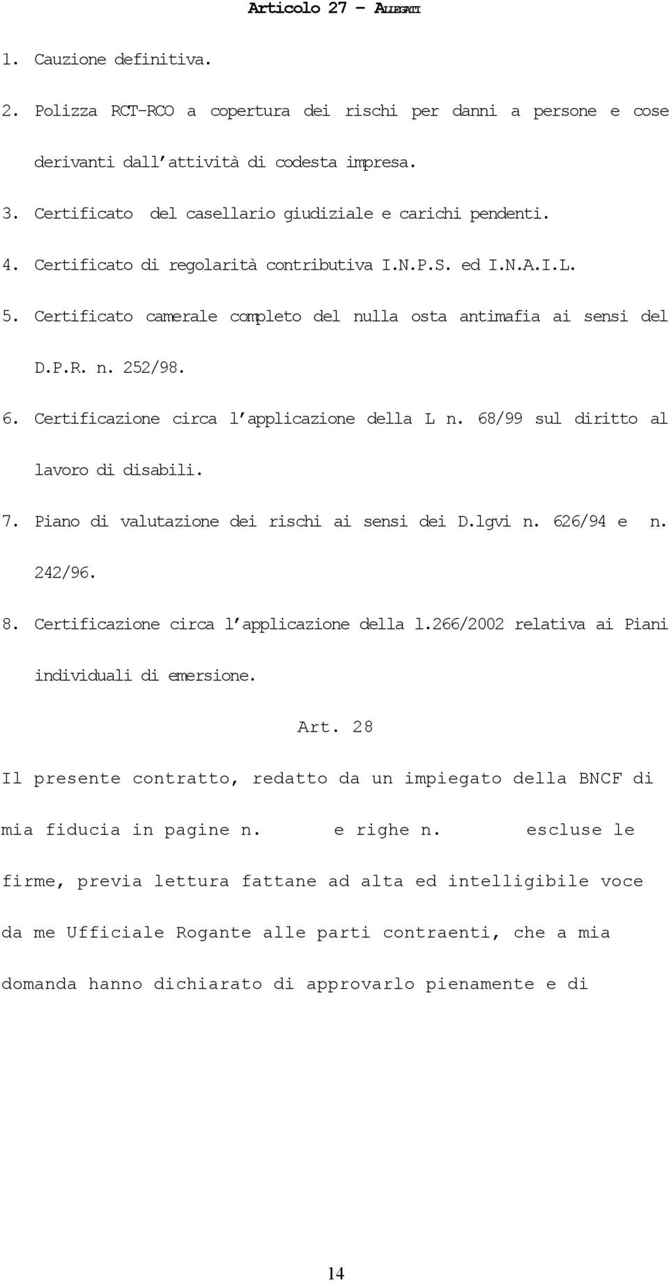 n. 252/98. 6. Certificazione circa l applicazione della L n. 68/99 sul diritto al lavoro di disabili. 7. Piano di valutazione dei rischi ai sensi dei D.lgvi n. 626/94 e n. 242/96. 8.