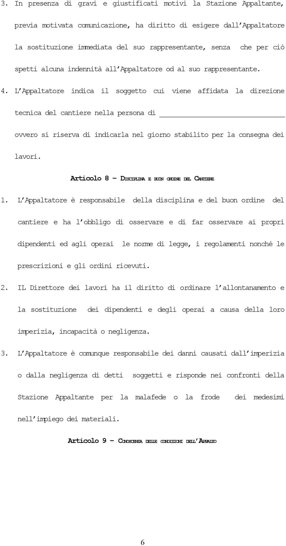 L Appaltatore indica il soggetto cui viene affidata la direzione tecnica del cantiere nella persona di ovvero si riserva di indicarla nel giorno stabilito per la consegna dei lavori.