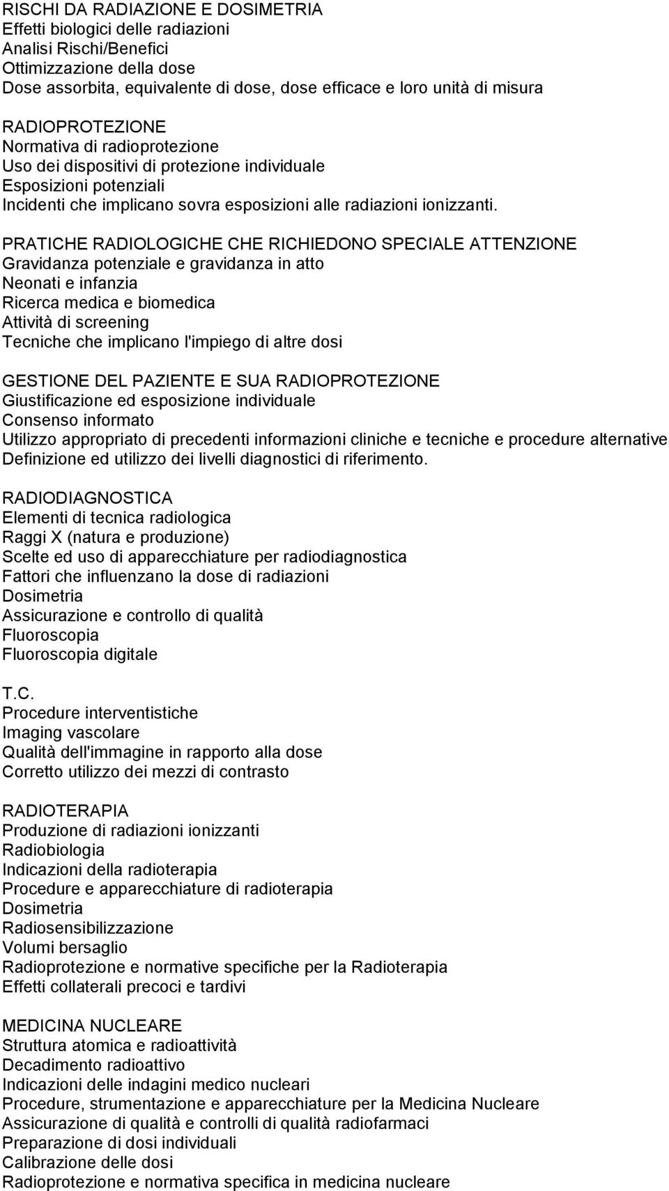 PRATICHE RADIOLOGICHE CHE RICHIEDONO SPECIALE ATTENZIONE Gravidanza potenziale e gravidanza in atto Neonati e infanzia Ricerca medica e biomedica Attività di screening Tecniche che implicano