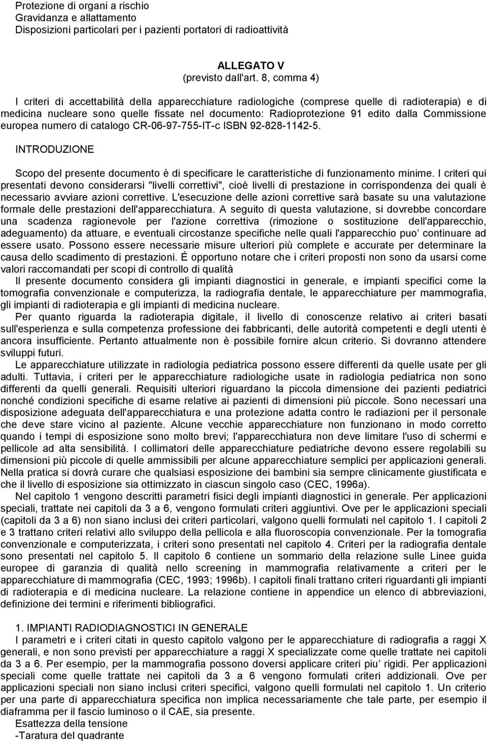 Commissione europea numero di catalogo CR-06-97-755-IT-c ISBN 92-828-1142-5. INTRODUZIONE Scopo del presente documento è di specificare le caratteristiche di funzionamento minime.