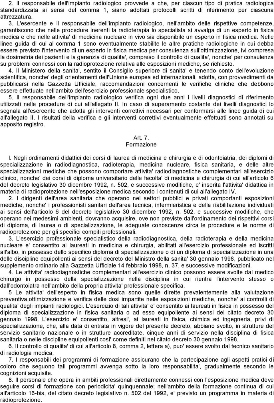 L'esercente e il responsabile dell'impianto radiologico, nell'ambito delle rispettive competenze, garantiscono che nelle procedure inerenti la radioterapia lo specialista si avvalga di un esperto in