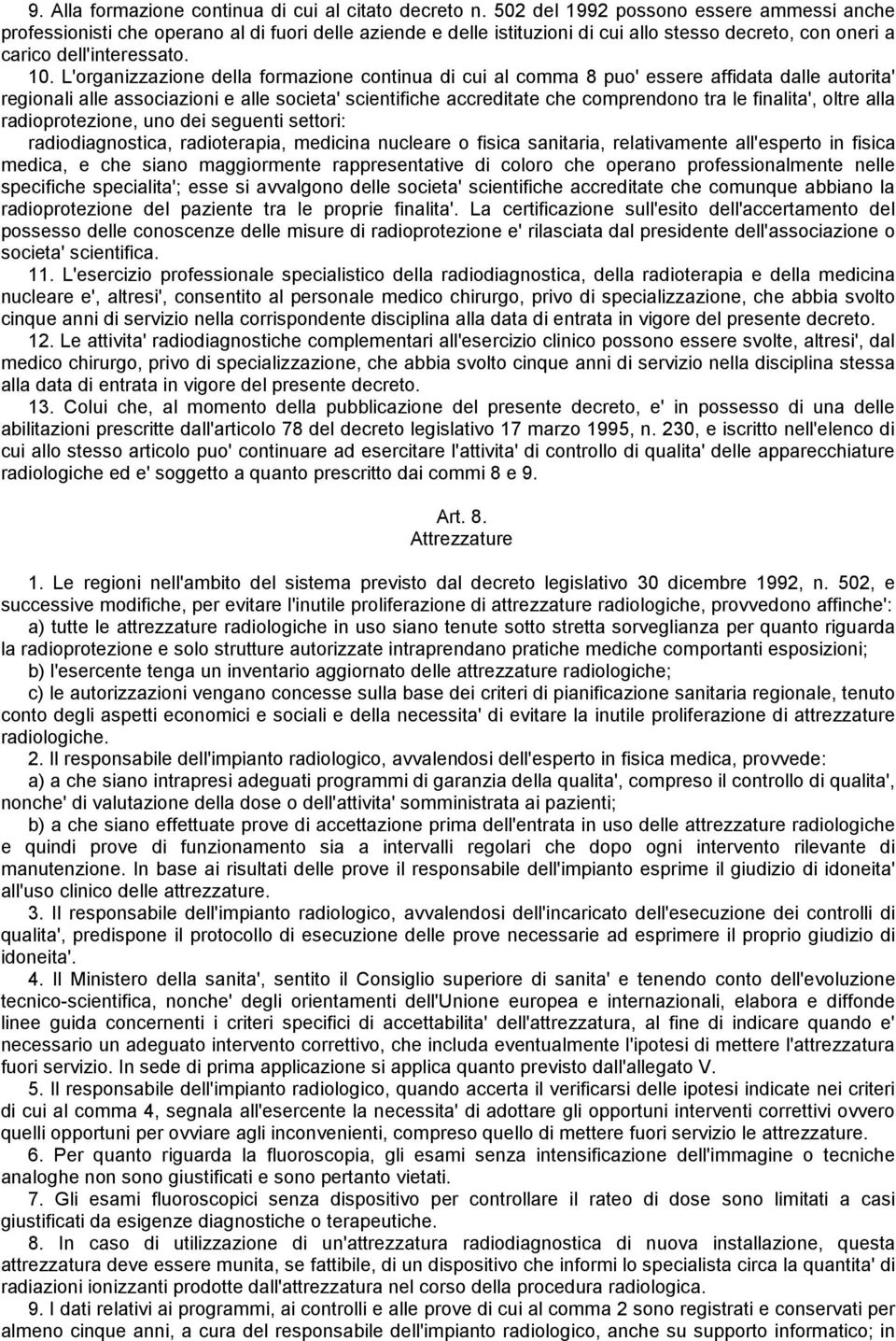 L'organizzazione della formazione continua di cui al comma 8 puo' essere affidata dalle autorita' regionali alle associazioni e alle societa' scientifiche accreditate che comprendono tra le