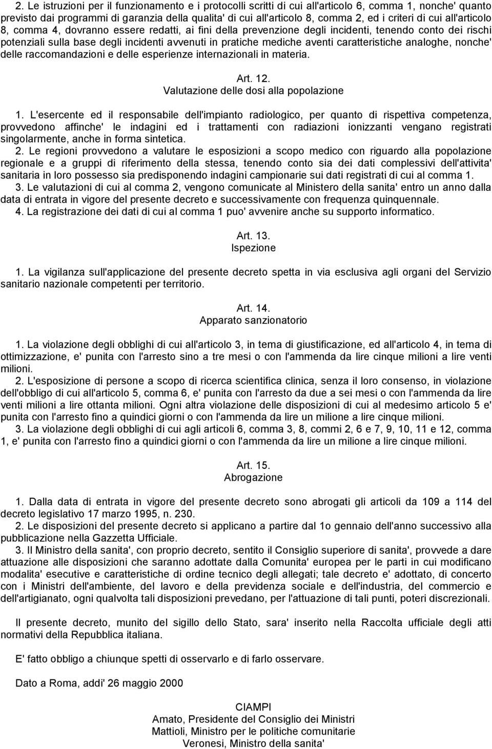 aventi caratteristiche analoghe, nonche' delle raccomandazioni e delle esperienze internazionali in materia. Art. 12. Valutazione delle dosi alla popolazione 1.