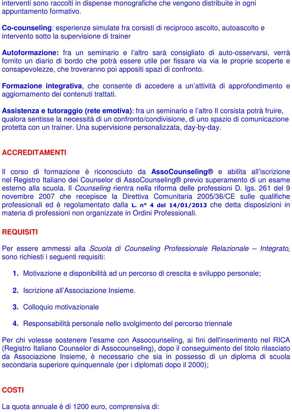 auto-osservarsi, verrà fornito un diario di bordo che potrà essere utile per fissare via via le proprie scoperte e consapevolezze, che troveranno poi appositi spazi di confronto.