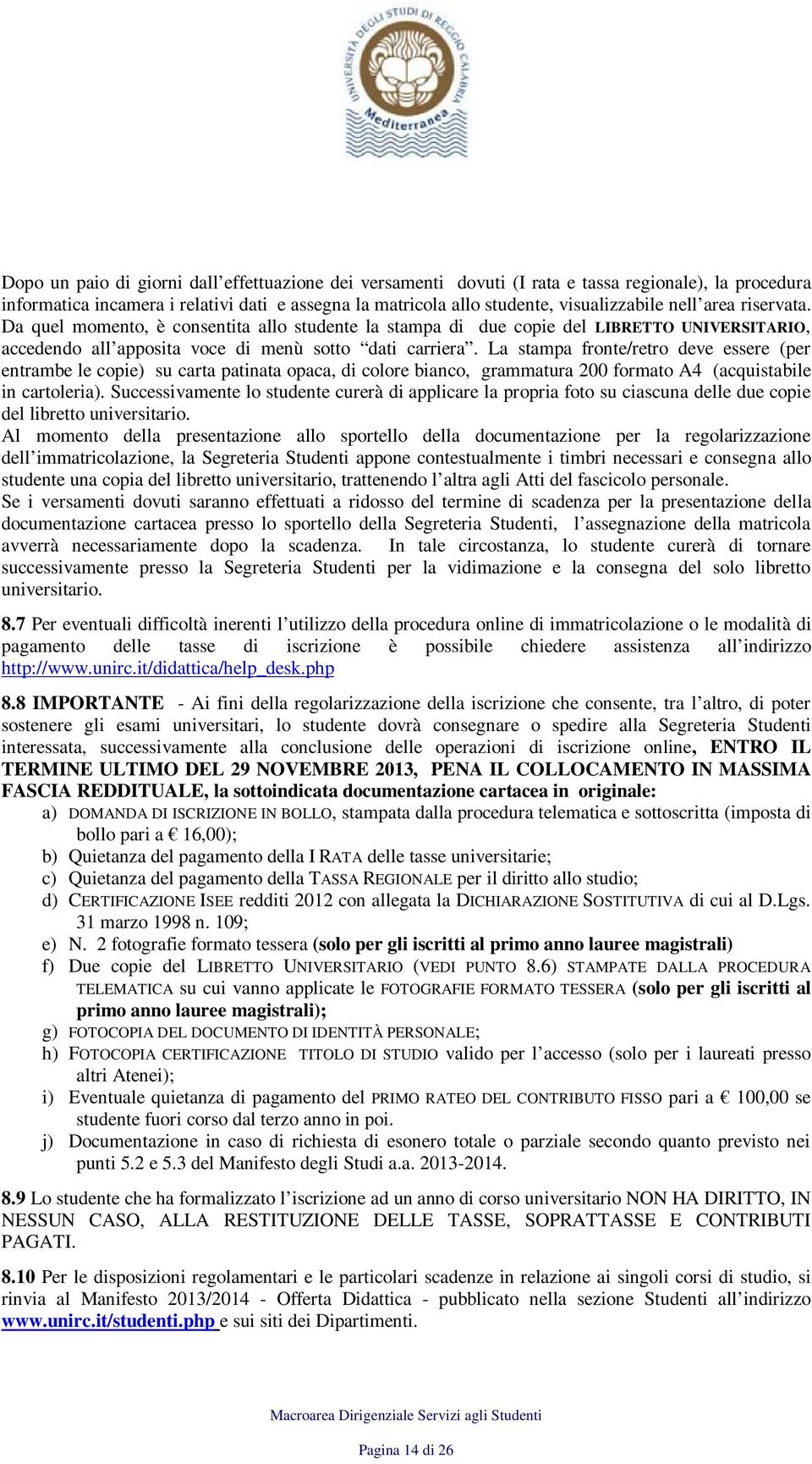 La stampa fronte/retro deve essere (per entrambe le copie) su carta patinata opaca, di colore bianco, grammatura 200 formato A4 (acquistabile in cartoleria).