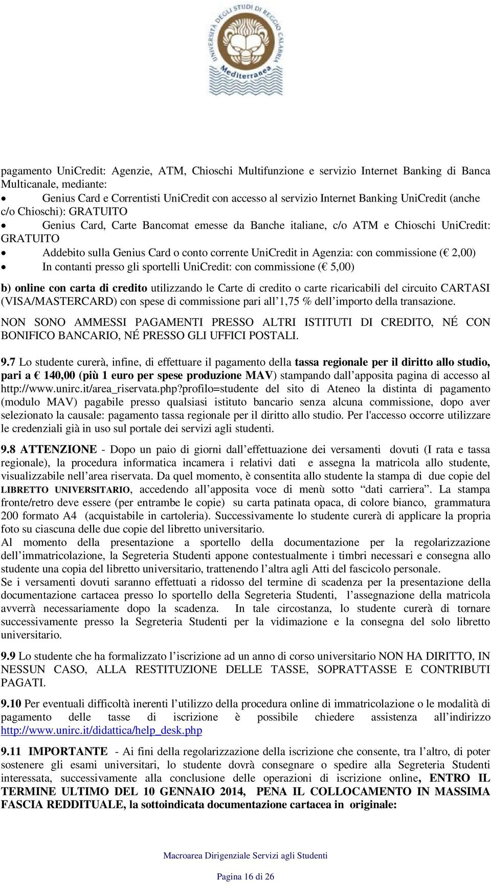 Agenzia: con commissione ( 2,00) In contanti presso gli sportelli UniCredit: con commissione ( 5,00) b) online con carta di credito utilizzando le Carte di credito o carte ricaricabili del circuito