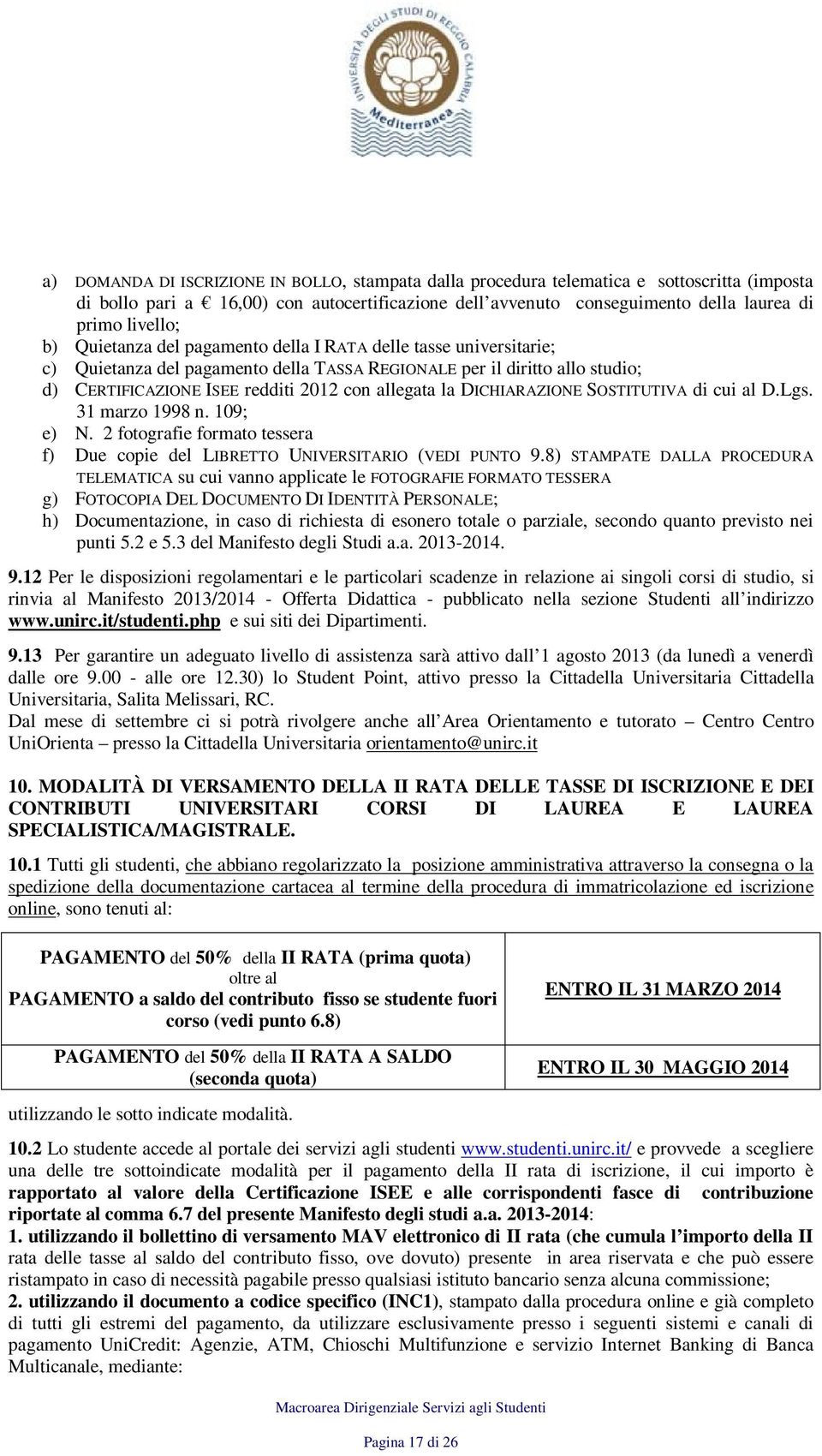 DICHIARAZIONE SOSTITUTIVA di cui al D.Lgs. 31 marzo 1998 n. 109; e) N. 2 fotografie formato tessera f) Due copie del LIBRETTO UNIVERSITARIO (VEDI PUNTO 9.