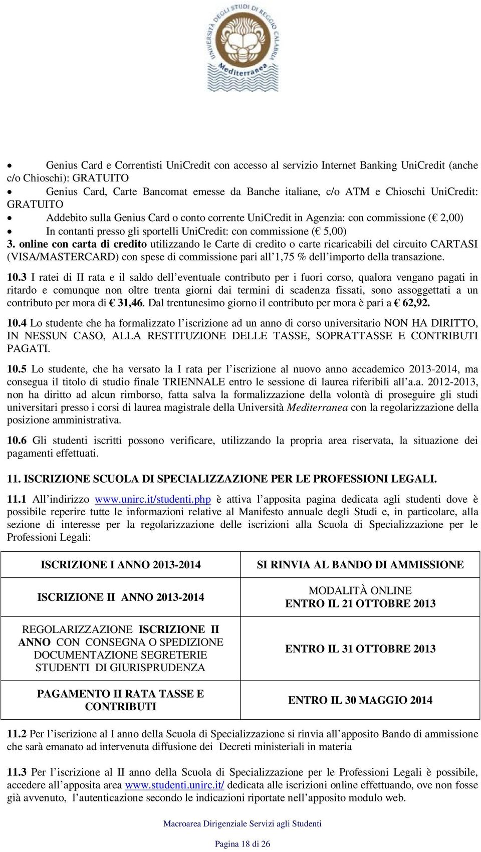 online con carta di credito utilizzando le Carte di credito o carte ricaricabili del circuito CARTASI (VISA/MASTERCARD) con spese di commissione pari all 1,75 % dell importo della transazione. 10.