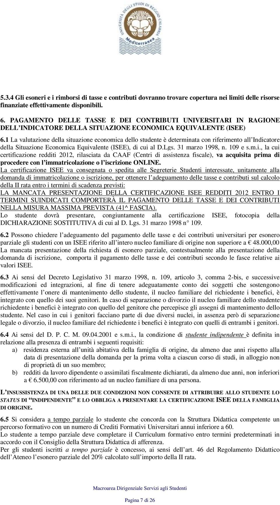 1 La valutazione della situazione economica dello studente è determinata con riferimento all Indicatore della Situazione Economica Equivalente (ISEE), di cui al D.Lgs. 31 marzo 1998, n. 109 e s.m.i., la cui certificazione redditi 2012, rilasciata da CAAF (Centri di assistenza fiscale), va acquisita prima di procedere con l immatricolazione o l iscrizione ONLINE.