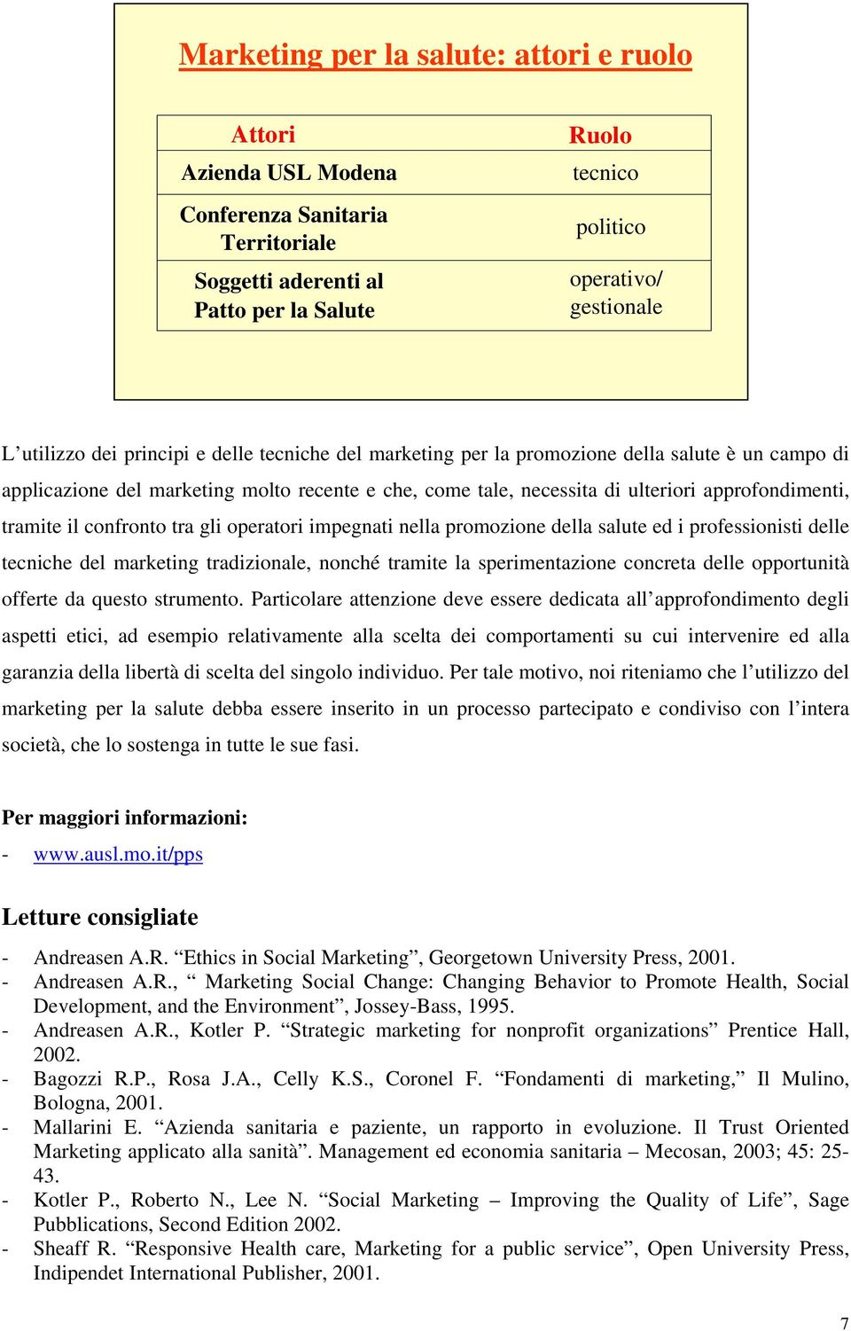 confronto tra gli operatori impegnati nella promozione della salute ed i professionisti delle tecniche del marketing tradizionale, nonché tramite la sperimentazione concreta delle opportunità offerte