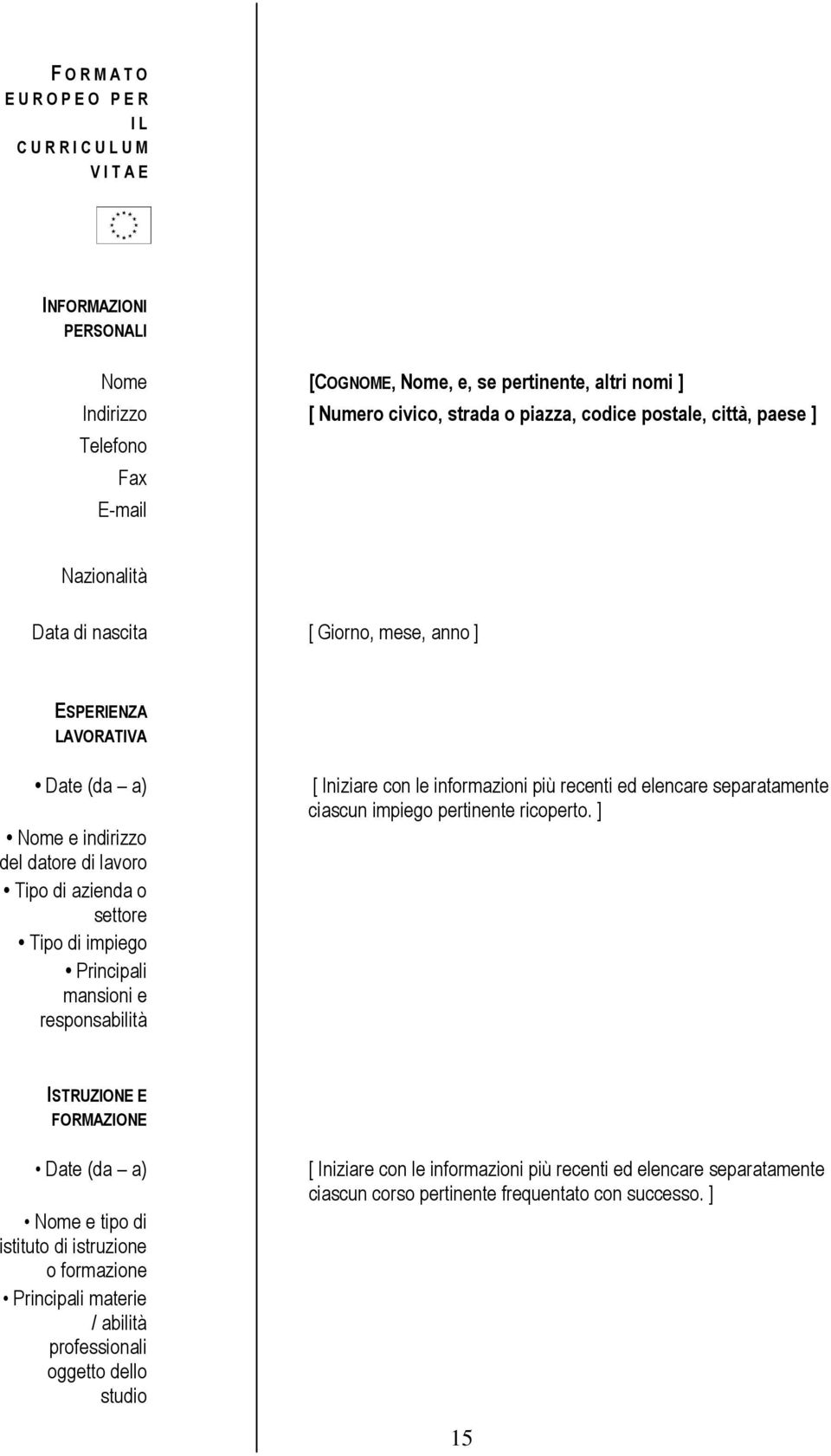 di impiego Principali mansioni e responsabilità [ Iniziare con le informazioni più recenti ed elencare separatamente ciascun impiego pertinente ricoperto.