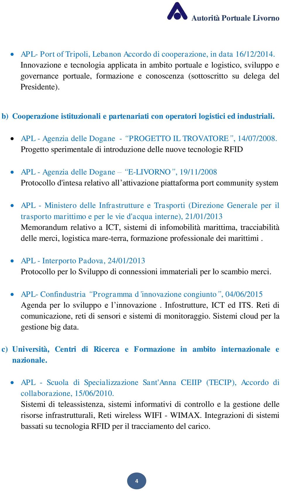 b) Cooperazione istituzionali e partenariati con operatori logistici ed industriali. APL - Agenzia delle Dogane - PROGETTO IL TROVATORE, 14/07/2008.