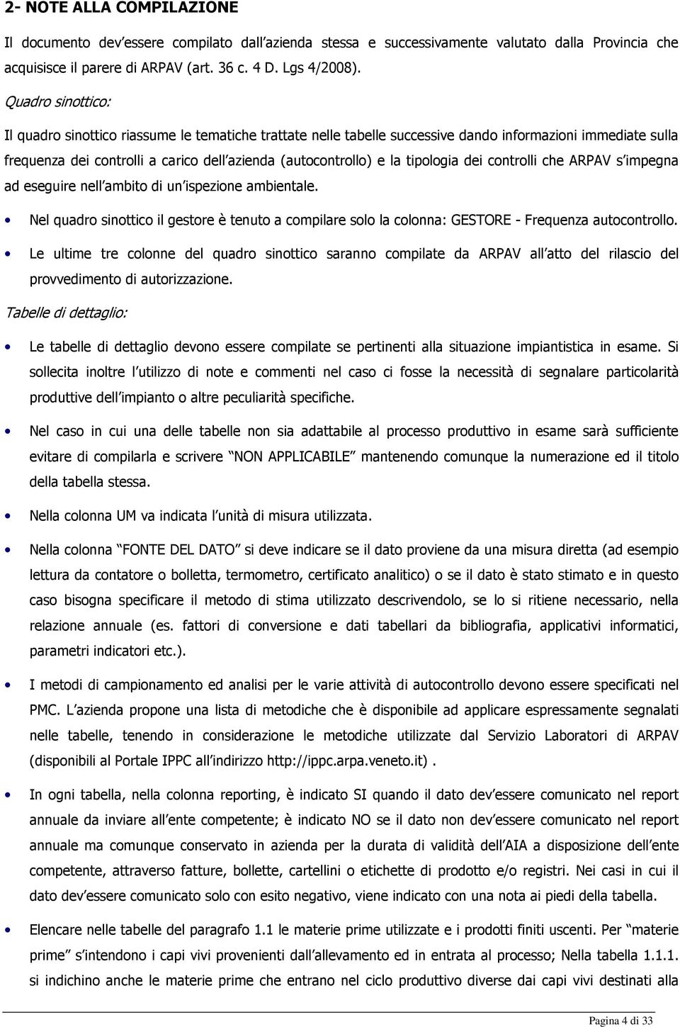 tipologia dei controlli che ARPAV s impegna ad eseguire nell ambito di un ispezione ambientale. Nel quadro sinottico il gestore è tenuto a compilare solo la colonna: GESTORE - Frequenza autocontrollo.