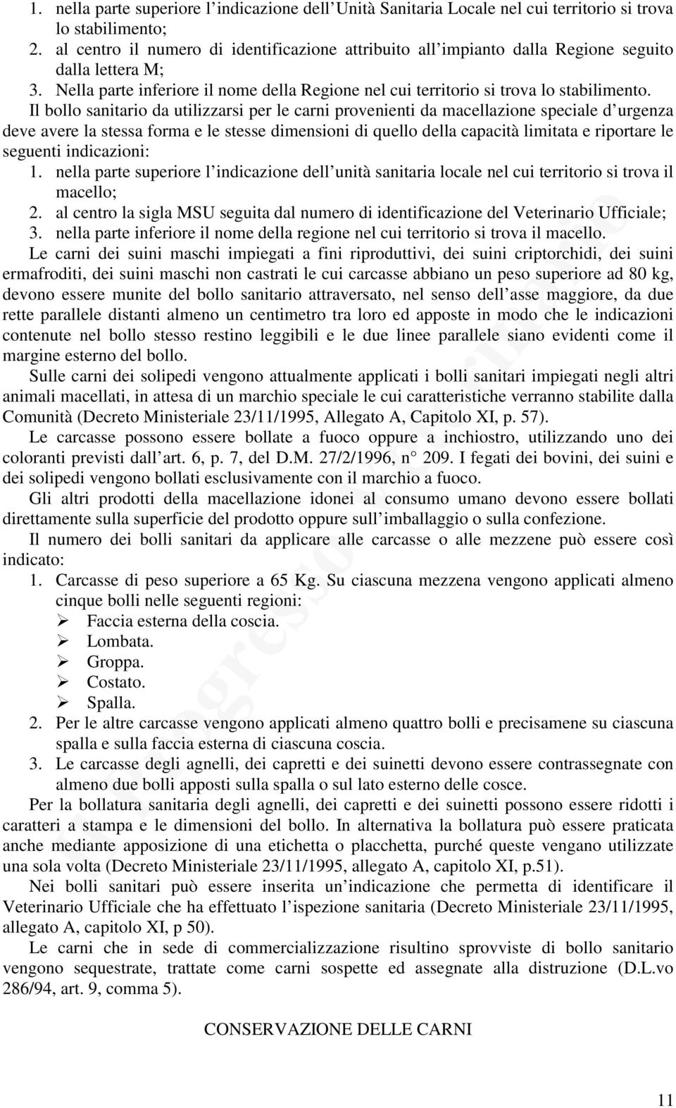 Il bollo sanitario da utilizzarsi per le carni provenienti da macellazione speciale d urgenza deve avere la stessa forma e le stesse dimensioni di quello della capacità limitata e riportare le