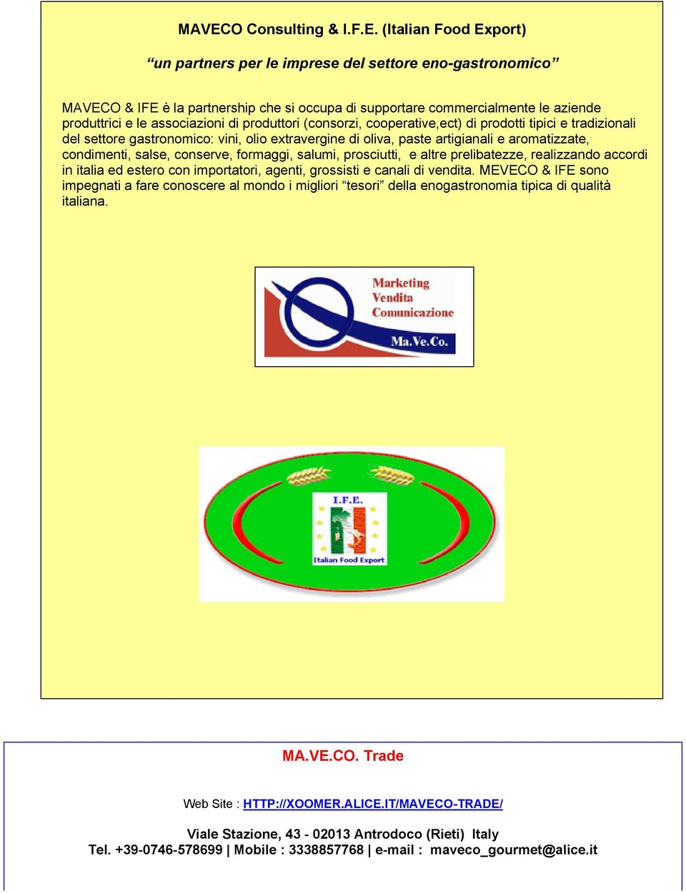 condimenti, salse, conserve, formaggi, salumi, prosciutti, e altre prelibatezze, realizzando accordi in italia ed estero con importatori, agenti, grossisti e canali di vendita.