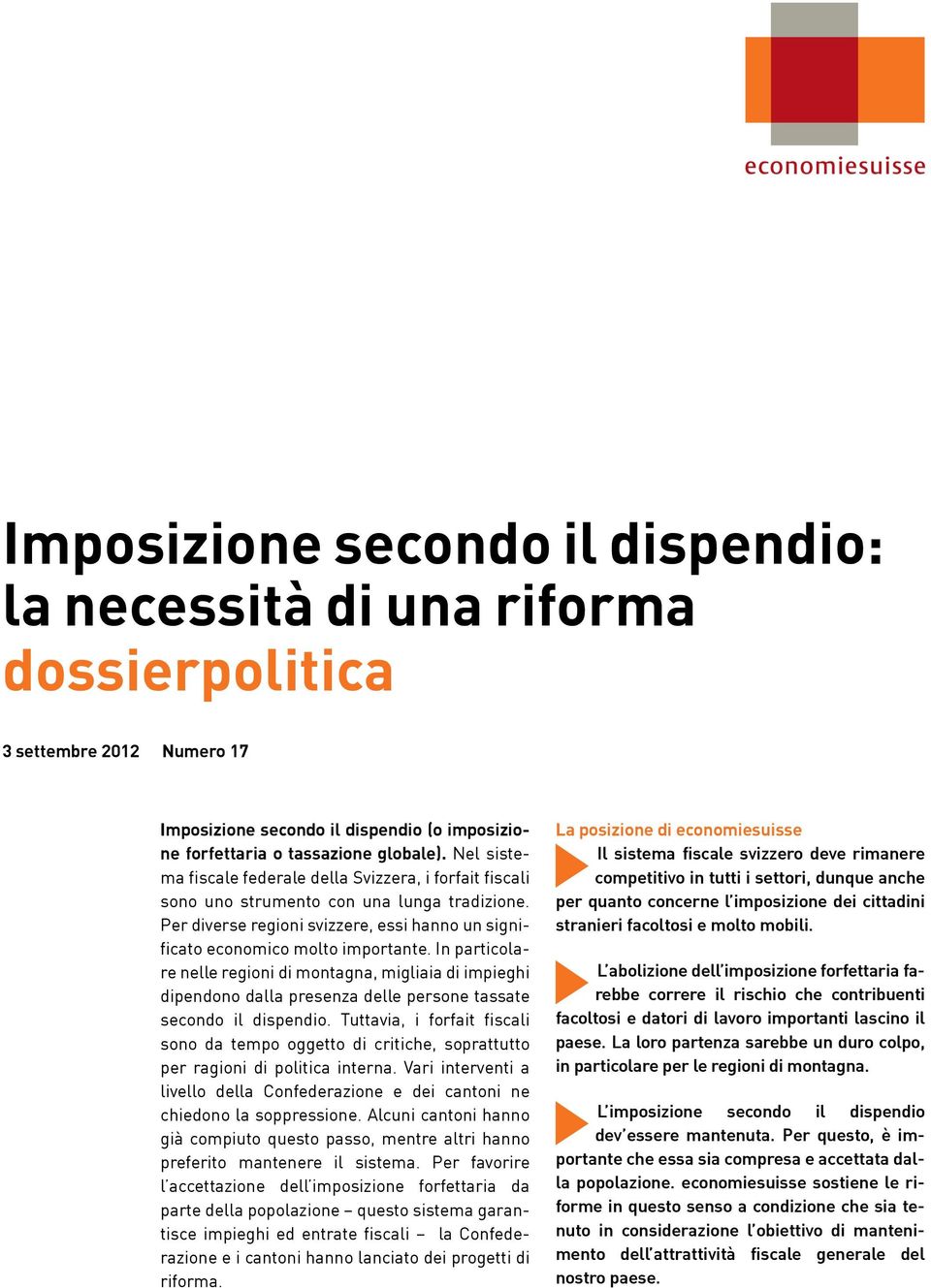 In particolare nelle regioni di montagna, migliaia di impieghi dipendono dalla presenza delle persone tassate secondo il dispendio.