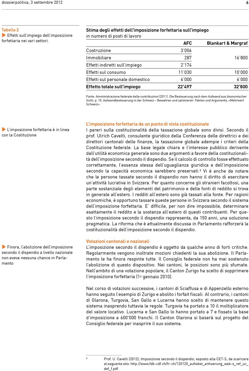 sul consumo 11 030 10 000 Effetti sul personale domestico 6 000 6 000 Effetto totale sull impiego 22 497 32 800 Fonte: Amministrazione federale delle contribuzioni (2011).