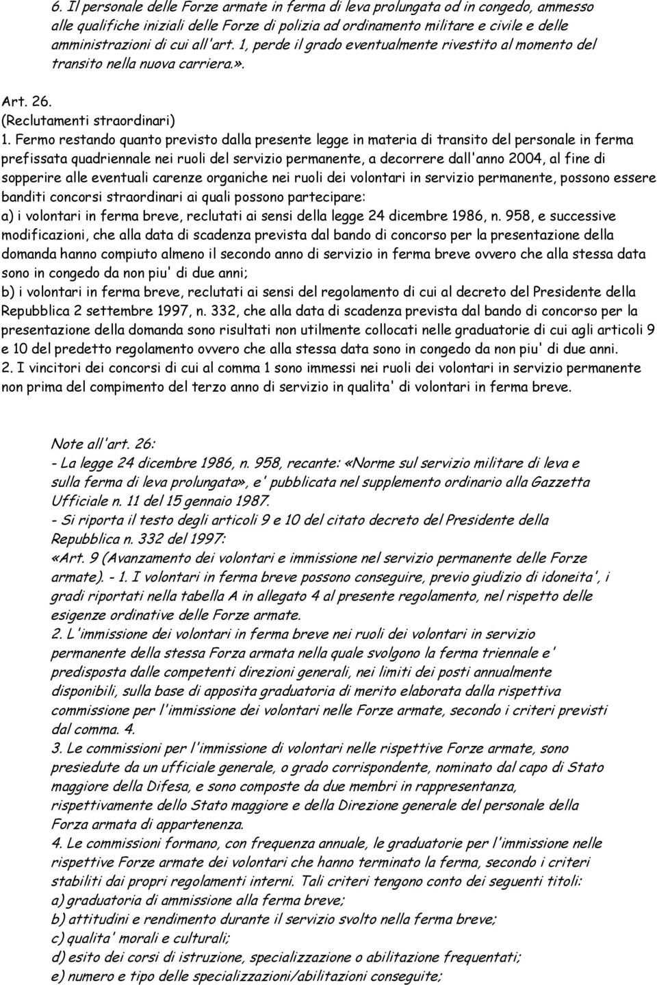 Fermo restando quanto previsto dalla presente legge in materia di transito del personale in ferma prefissata quadriennale nei ruoli del servizio permanente, a decorrere dall'anno 2004, al fine di