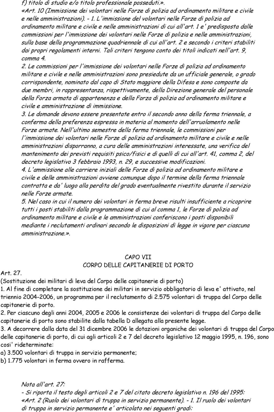 1 e' predisposta dalle commissioni per l'immissione dei volontari nelle Forze di polizia e nelle amministrazioni, sulla base della programmazione quadriennale di cui all'art.