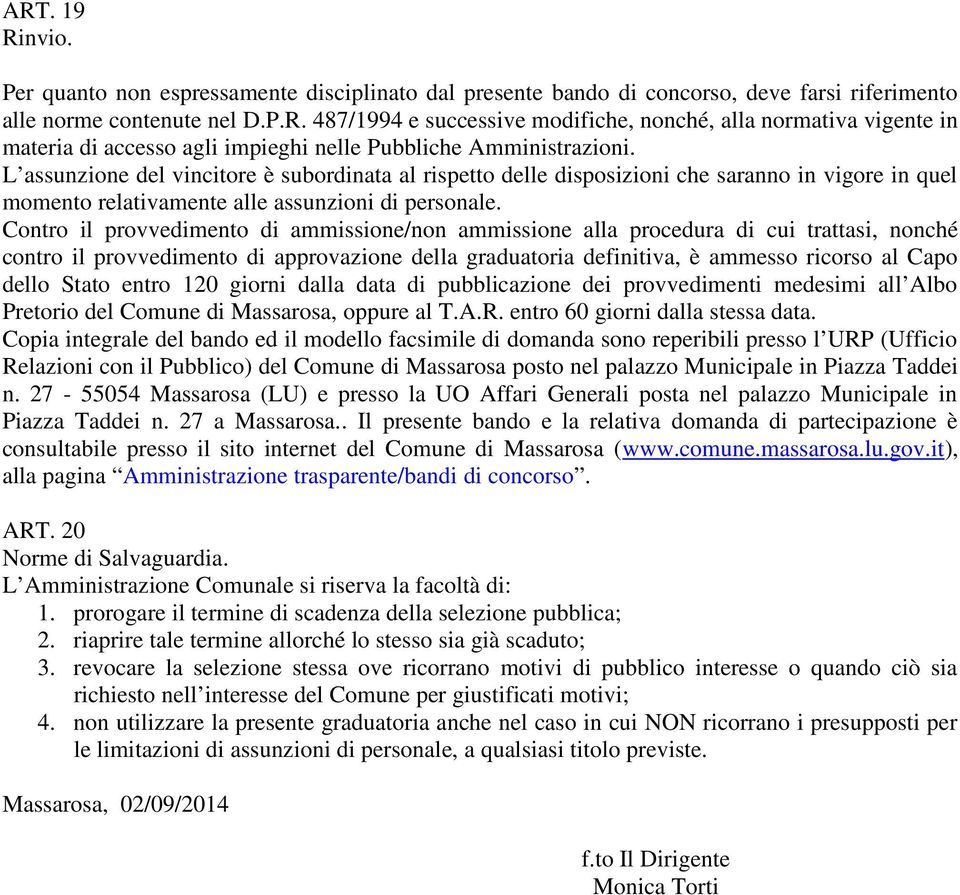 Contro il provvedimento di ammissione/non ammissione alla procedura di cui trattasi, nonché contro il provvedimento di approvazione della graduatoria definitiva, è ammesso ricorso al Capo dello Stato