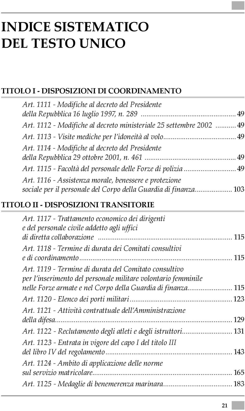 461...49 Art. 1115 - Facoltà del personale delle Forze di polizia...49 Art. 1116 - Assistenza morale, benessere e protezione sociale per il personale del Corpo della Guardia di finanza.