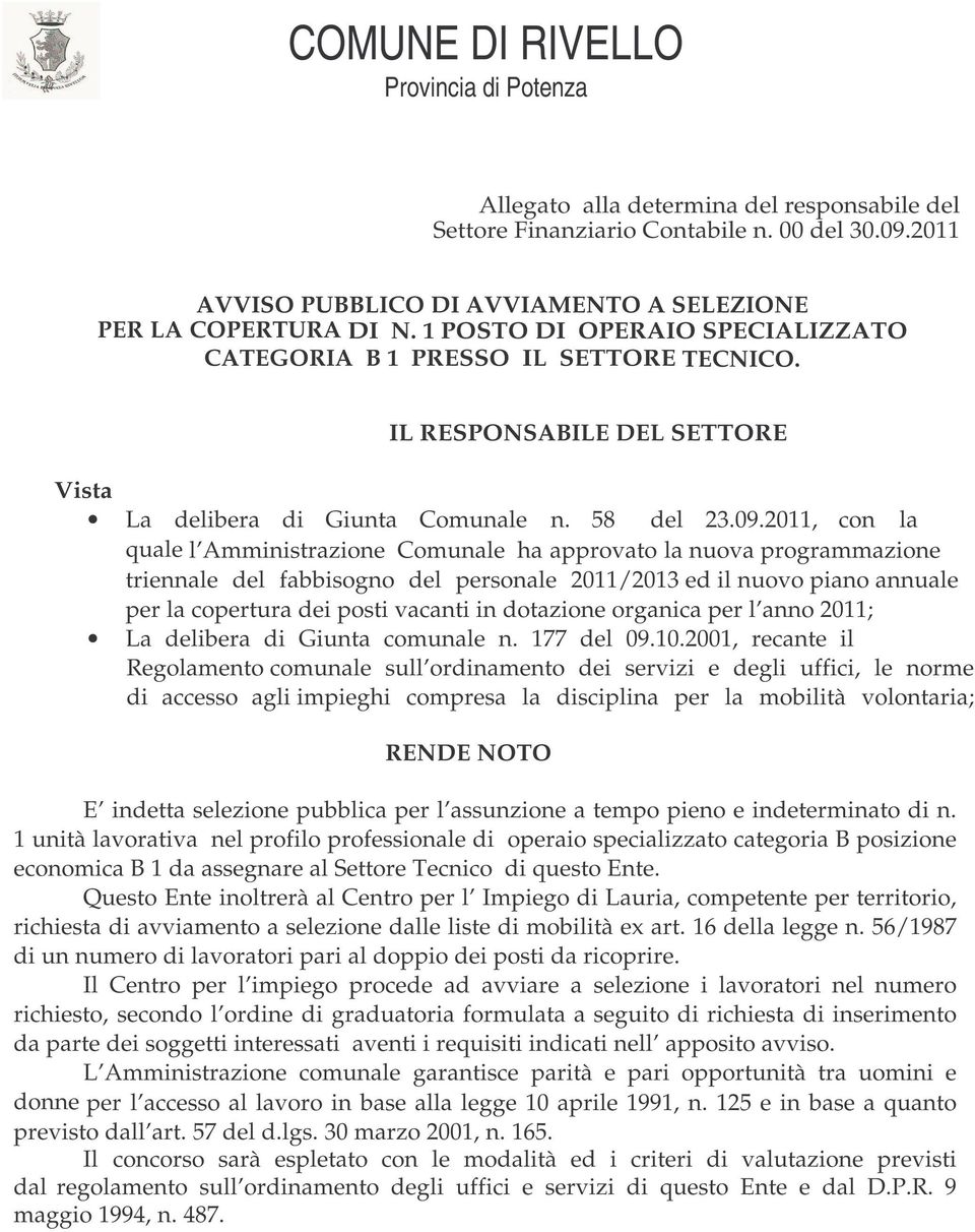 2011, con la quale l Amministrazione Comunale ha approvato la nuova programmazione triennale del fabbisogno del personale 2011/2013 ed il nuovo piano annuale per la copertura dei posti vacanti in