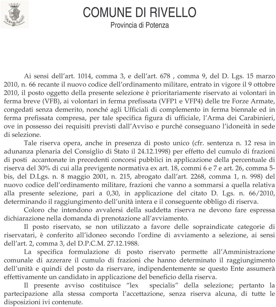 volontari in ferma prefissata (VFP1 e VFP4) delle tre Forze Armate, congedati senza demerito, nonché agli Ufficiali di complemento in ferma biennale ed in ferma prefissata compresa, per tale