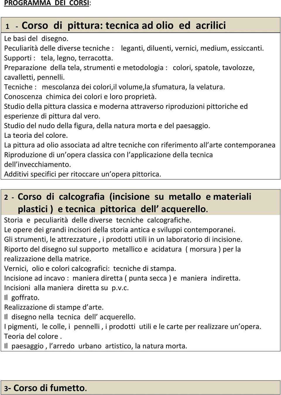 Tecniche : mescolanza dei colori,il volume,la sfumatura, la velatura. Conoscenza chimica dei colori e loro proprietà.