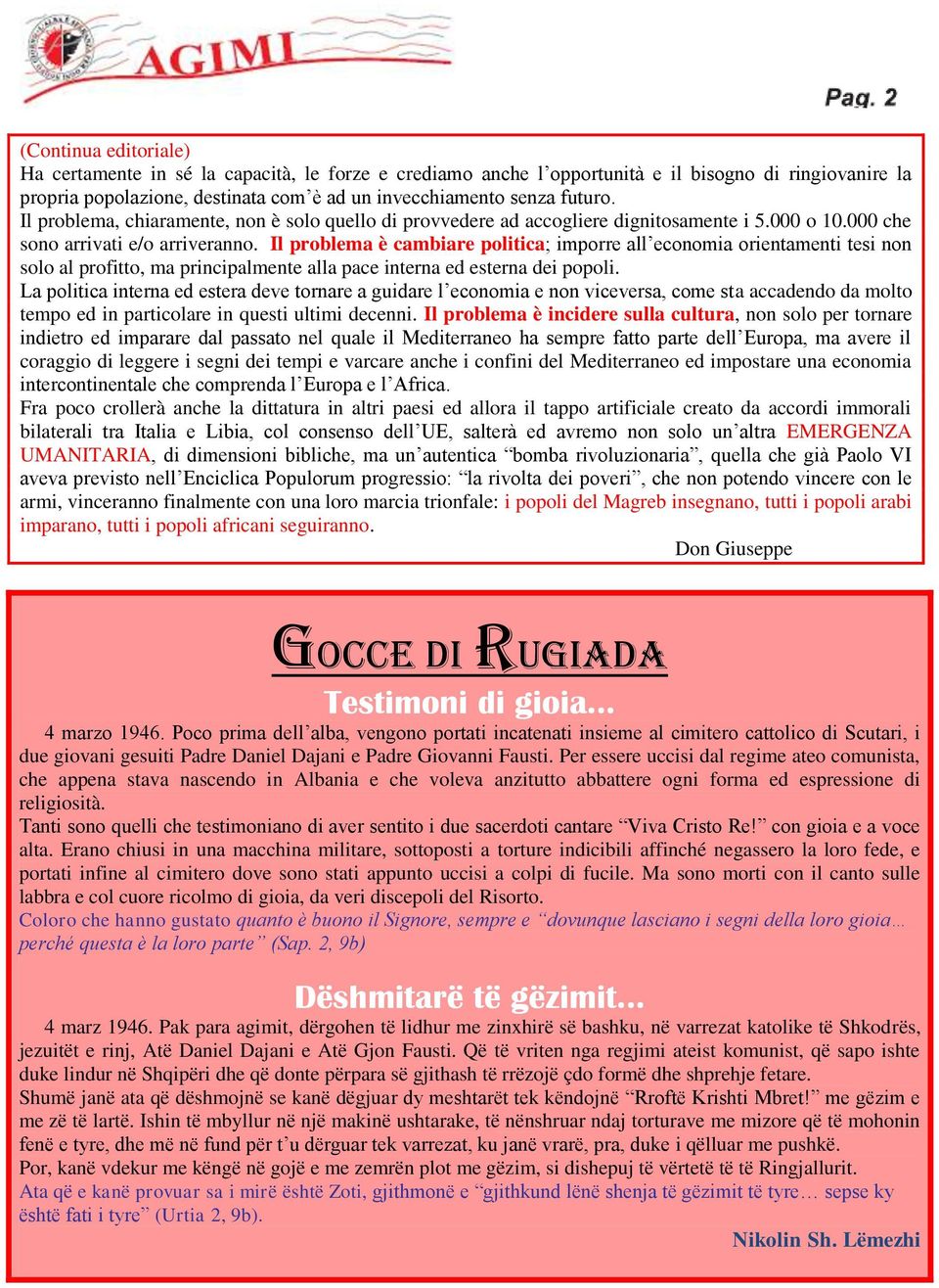 Il problema è cambiare politica; imporre all economia orientamenti tesi non solo al profitto, ma principalmente alla pace interna ed esterna dei popoli.