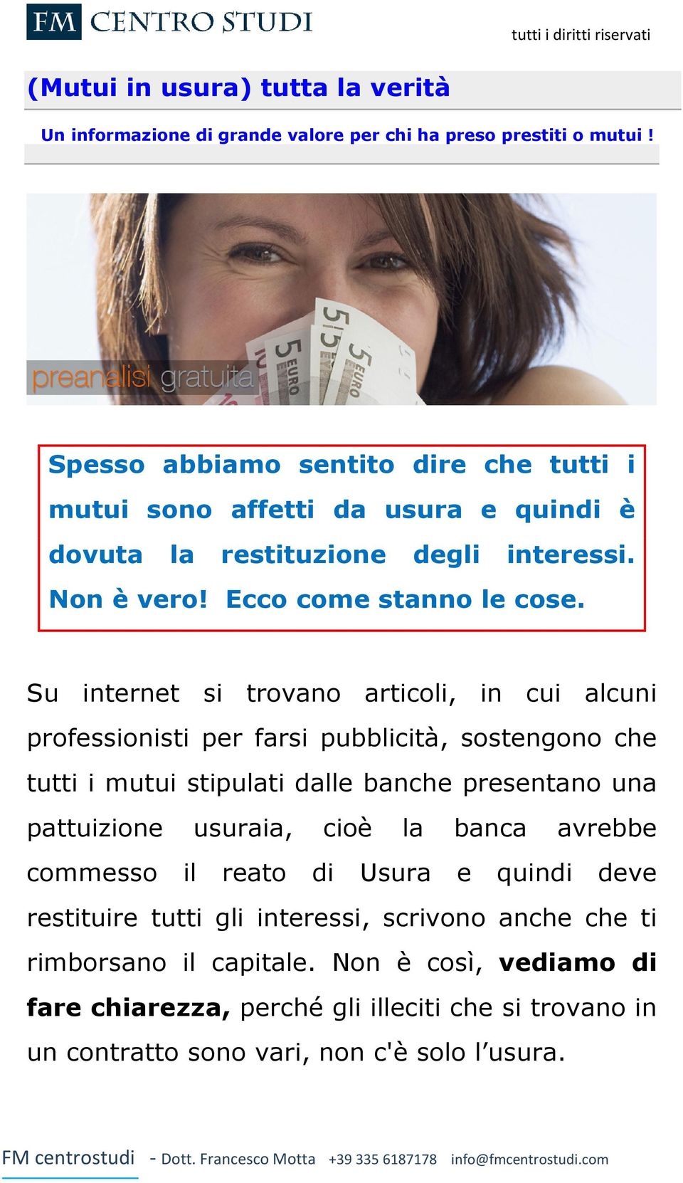 Su internet si trovano articoli, in cui alcuni professionisti per farsi pubblicità, sostengono che tutti i mutui stipulati dalle banche presentano una pattuizione usuraia,