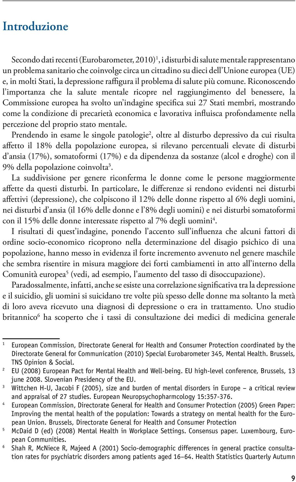 Riconoscendo l importanza che la salute mentale ricopre nel raggiungimento del benessere, la Commissione europea ha svolto un indagine specifica sui 27 Stati membri, mostrando come la condizione di