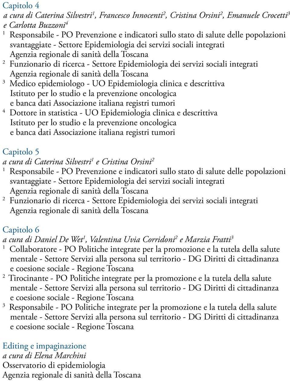 Agenzia regionale di sanità della Toscana 3 Medico epidemiologo - UO Epidemiologia clinica e descrittiva Istituto per lo studio e la prevenzione oncologica e banca dati Associazione italiana registri