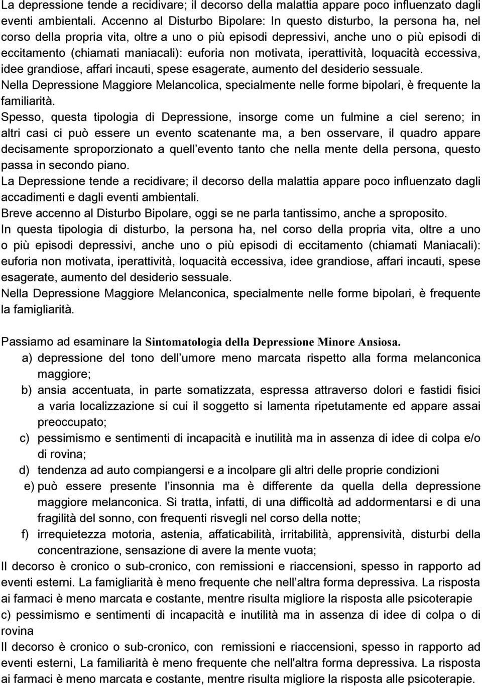 euforia non motivata, iperattività, loquacità eccessiva, idee grandiose, affari incauti, spese esagerate, aumento del desiderio sessuale.